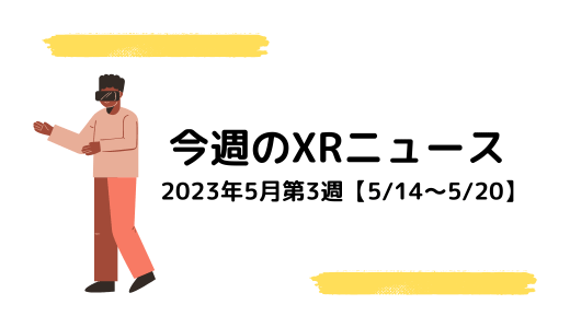 今週のXRニュース 2023年5月第3週【5/14～5/20】