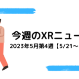 今週のXRニュース 2023年5月第4週【5/21～5/27】