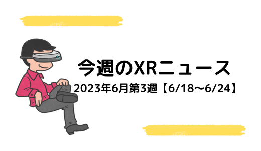今週のXRニュース 2023年6月第3週【6/18～6/24】