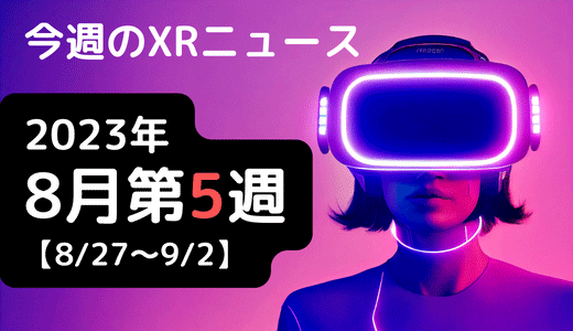 今週のXRニュース 2023年8月第5週 【8/27～9/2】