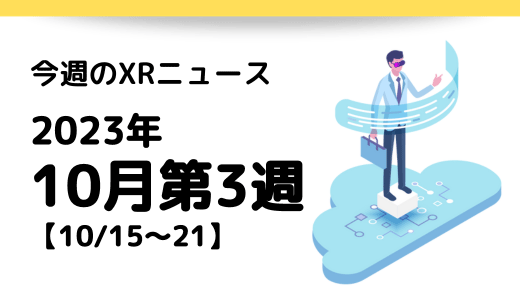 今週のXRニュース 2023年10月第3週 【10/15～10/21】
