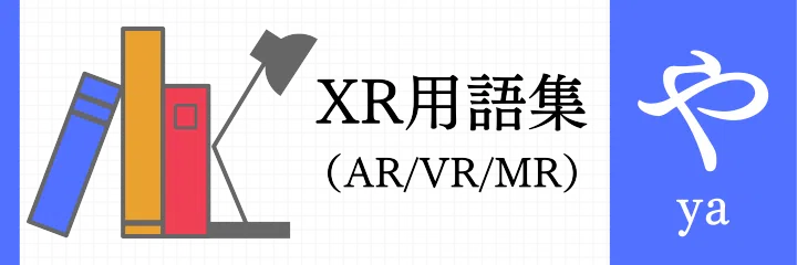 XR（AR/VR/MR）用語集 - や行