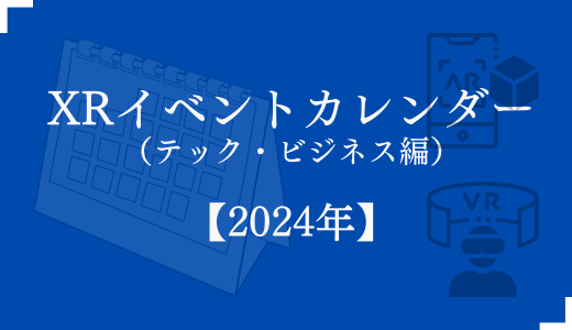 【2024年】XRイベントカレンダー（テック・ビジネス編）