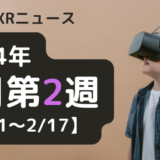今週のXRニュース（AR/VR/MR） 2024年2月第2週