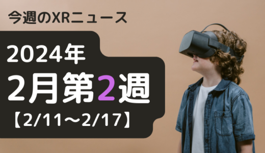 今週のXRニュース 2024年2月第2週 【2/11～2/17】