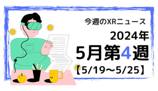 2024年5月第4週の最新XRニュース（AR/VR/MR） 【5/19～5/25】