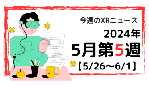 2024年5月第5週の最新XRニュース（AR/VR/MR） 【5/26～6/1】