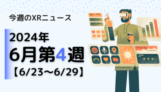 2024年6月第4週の最新XRニュース（AR/VR/MR） 【6/23～6/29】