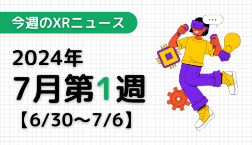 2024年7月第1週の最新XRニュース（AR/VR/MR） 【6/30～7/6】