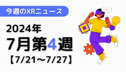 2024年7月第4週の最新XRニュース（AR/VR/MR） 【7/21～7/27】