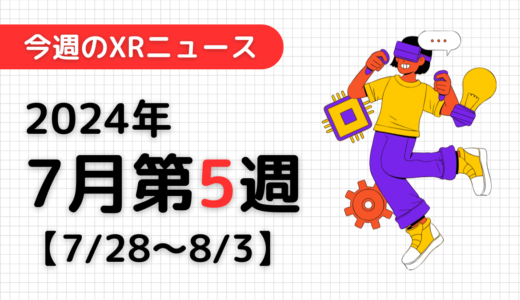 2024年7月第5週の最新XRニュース（AR/VR/MR） 【7/28～8/3】