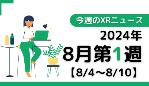 2024年8月第1週の最新XRニュース（AR/VR/MR） 【8/4～8/10】