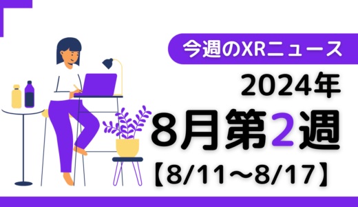 2024年8月第2週の最新XRニュース（AR/VR/MR） 【8/11～8/17】