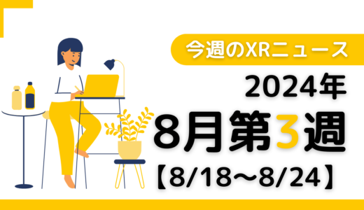 2024年8月第3週の最新XRニュース（AR/VR/MR） 【8/18～8/24】