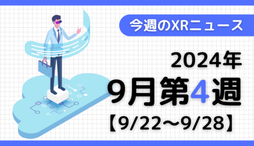 2024年9月第4週の最新XRニュース（AR/VR/MR） 【9/22～9/28】