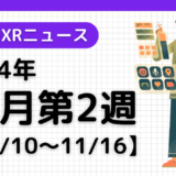 2024年11月第2週の最新XRニュース（AR/VR/MR） 【11/10～11/16】