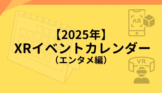 【2025年】 XRイベントカレンダー （エンタメ編）
