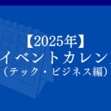 【2025年】 XRイベントカレンダー （テック・ビジネス編）