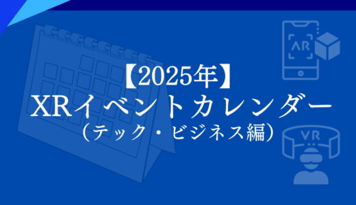 【2025年】 XRイベントカレンダー （テック・ビジネス編）