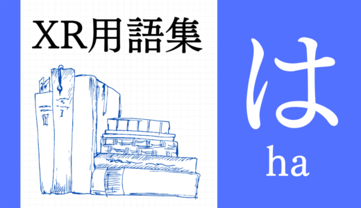 XR（AR/VR/MR）用語集【は行】
