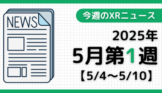 今週のXRニュース（AR/VR/MR） 2025年5月第1週