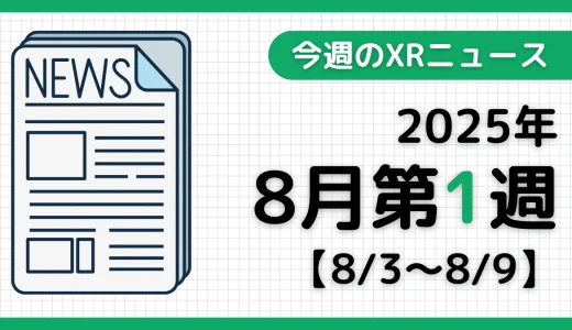 2025年8月第1週の最新XRニュース（AR/VR/MR） 【8/3～8/9】