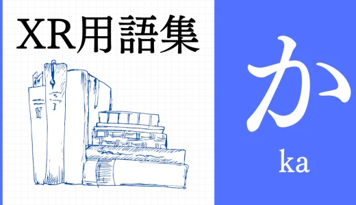 XR（AR/VR/MR）用語集【か行】