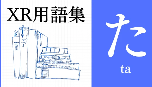 XR（AR/VR/MR）用語集【た行】