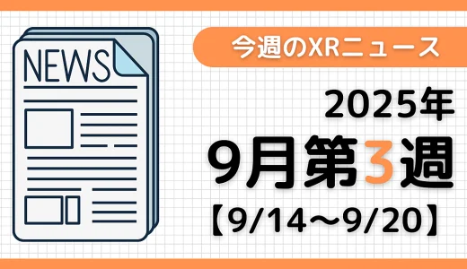 2025年9月第3週の最新XRニュース（AR/VR/MR） 【9/14～9/20】