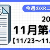 2025年11月第4週(11月23日~11月29日、日本時間)に捕捉した、XR(AR/VR/MR)関連ニューストピックをまとめた記事です(VTuber含む)。