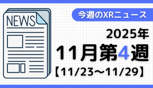 2025年11月第4週（11月23日～11月29日、日本時間）に捕捉した、XR（AR/VR/MR）関連ニューストピックをまとめた記事です（VTuber含む）。