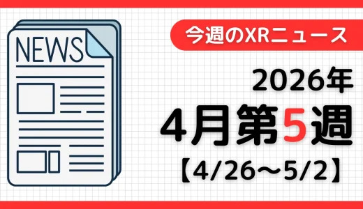 今週のXRニュース（AR/VR/MR） 2026年4月第5週