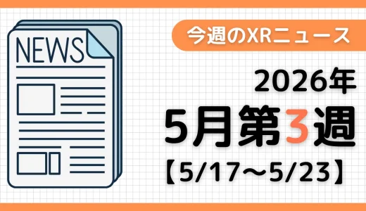 週間XRニュース | 2026年5月第3週のAR/VR/MR業界最新情報