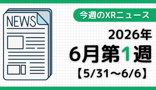 今週のXRニュース（AR/VR/MR） 2026年6月第1週