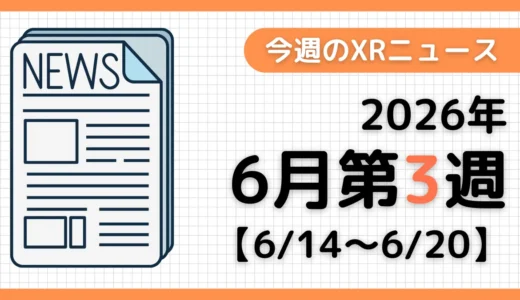 今週のXRニュース（AR/VR/MR） 2026年6月第3週