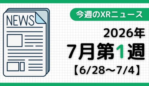 今週のXRニュース（AR/VR/MR） 2026年7月第1週